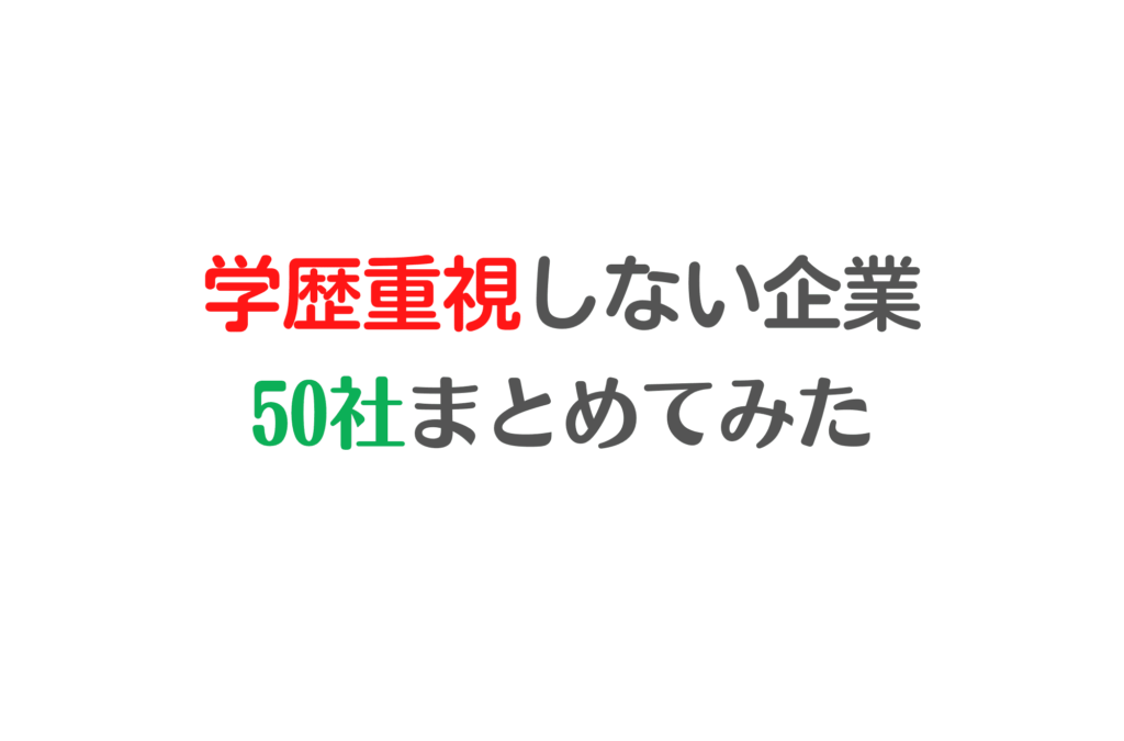 学歴重視しない企業　50社まとめてみた　就活