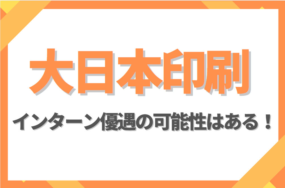 【新卒】大日本印刷(DNP)にインターン優遇はある！倍率や早期選考への案内有無を徹底解説