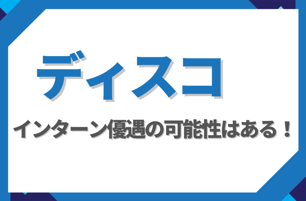 【新卒】ディスコにインターン優遇はある！倍率や早期選考への案内有無を徹底解説